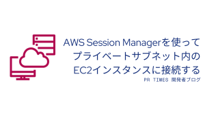 AWS Session Managerを使ってプライベートサブネット内のEC2インスタンスに接続する